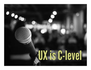 UX is C-level
 