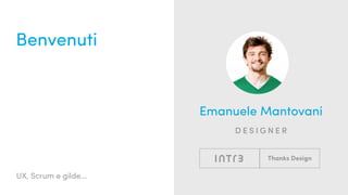 UX, Scrum e gilde...
Benvenuti
Emanuele Mantovani
designer
 