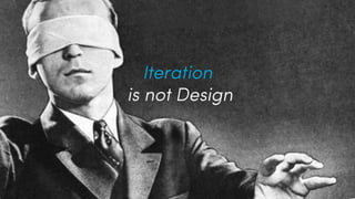 UX, Scrum e gilde...
Iteration
is not Design
 