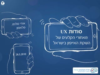 ‫‪UX‬‬   ‫סודות‬
 ‫מאחורי הקלעים של‬
‫השקת האייפון בישראל‬
 