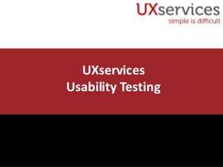 UXservices
Usability Testing

 