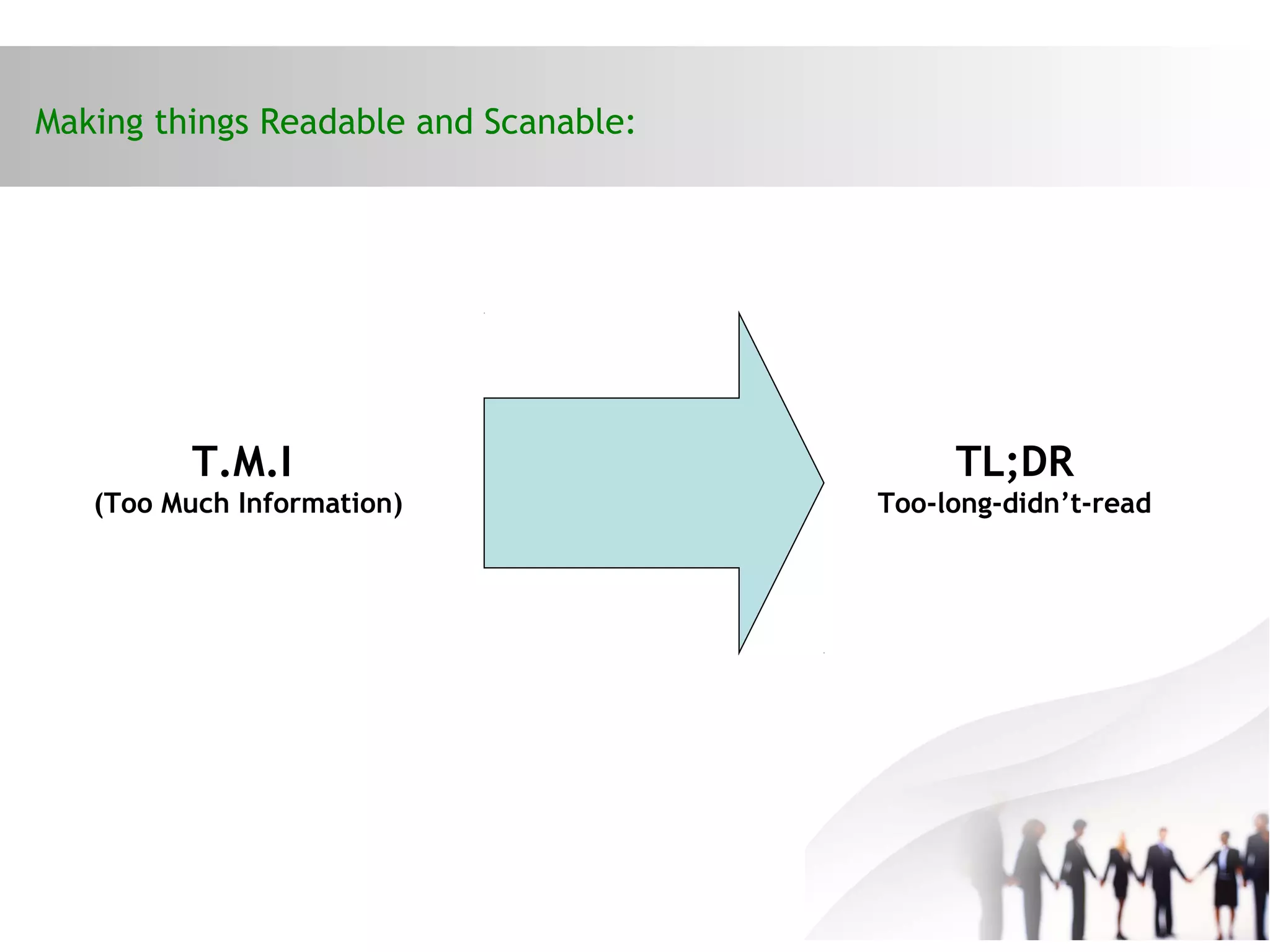Making things Readable and Scanable:
T.M.I
(Too Much Information)
TL;DR
Too-long-didn’t-read
 