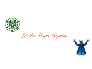 Let the Magic Begins...
 