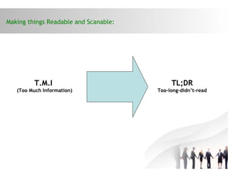 Making things Readable and Scanable:
T.M.I
(Too Much Information)
TL;DR
Too-long-didn’t-read
 