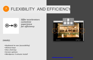 7 FLEXIBILITY AND EFFICIENCY
http://theme.wordpress.com/themes/illustratr/
Offer accelerators
customize
experience
for efficiency
EXAMPLES:
•Keyboard to nav (accesibility)
•Shotcut keys
•One click buy
•Screen options
•Wordpress 5 minute install
 