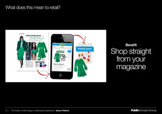 What does this mean to retail?
Benefit
Shop straight
from your
magazine
12 / The impact of technology on retail brand experience / Jason Pollard
 