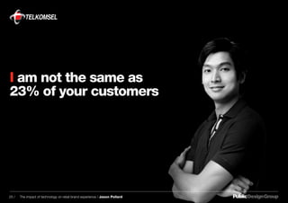 I am not the same as
23% of your customers
25 / The impact of technology on retail brand experience / Jason Pollard
 