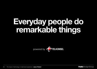 Everyday people do
remarkable things
powered by
29 / The impact of technology on retail brand experience / Jason Pollard
 