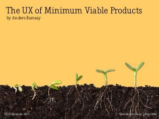 @andersramsay | #agileuxUX Singapore 2013
The UX of Minimum Viable Products
by Anders Ramsay
 