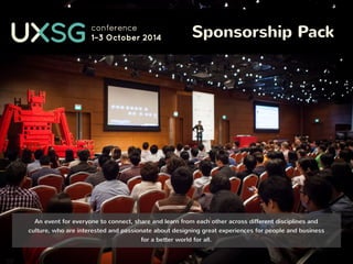 An event for everyone to connect, share and learn from each other across different disciplines and
culture, who are interested and passionate about designing great experiences for people and business
for a better world for all.
Sponsorship Pack
 