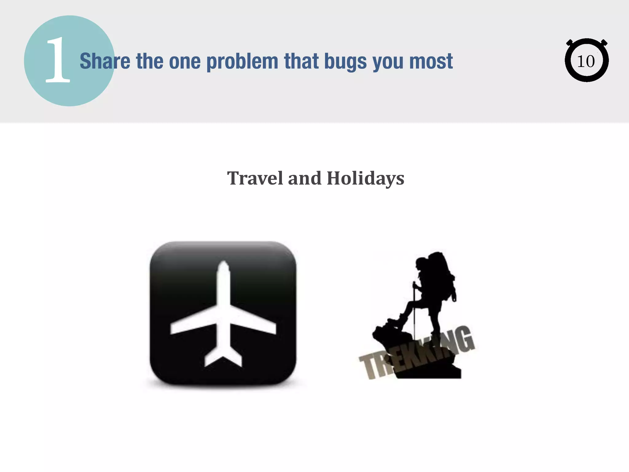 1Share the one problem that bugs you most
Travel	
  and	
  Holidays
10
 