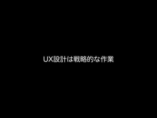 UX設計は戦略的な作業
 