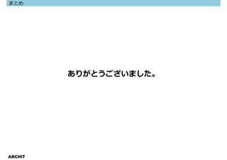 まとめ




         ありがとうございました。




ARCHIT
 