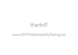 thanks!!!
www.DIYMobileUsabilityTesting.net
 