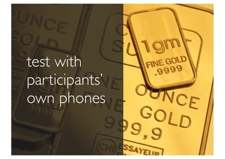 test with
participants’
own phones
 