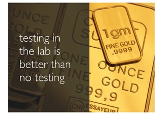 testing in
the lab is
better than
no testing
 