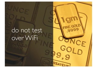 do not test
over WiFi
 