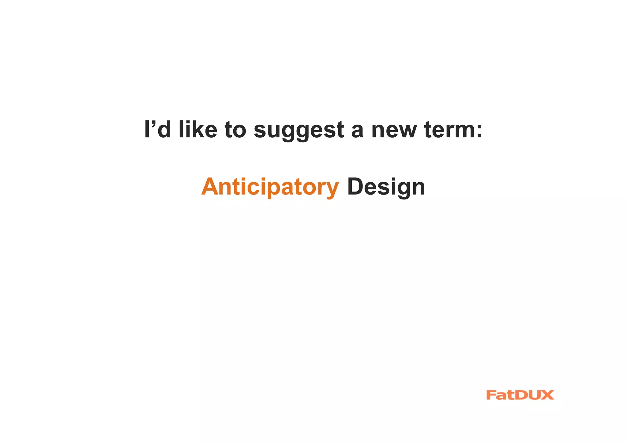 I’d like to suggest a new term:
Anticipatory Design
 