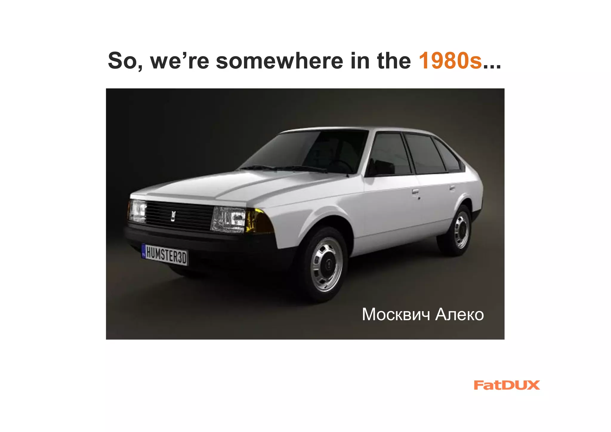 So, we’re somewhere in the 1980s...
Москвич Алеко
 