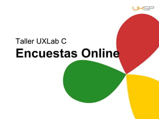Taller UXLab C
Encuestas Online
 