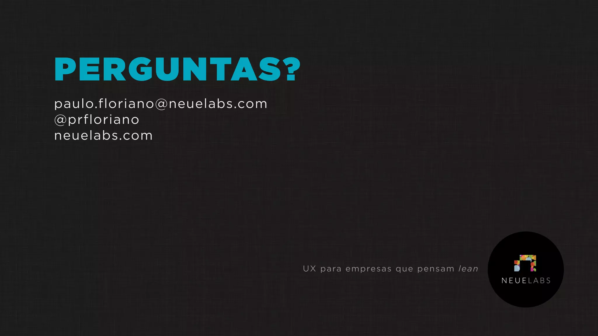 PERGUNTAS?
paulo.floriano@neuelabs.com
@prfloriano
neuelabs.com
UX para empresas que pensam lean
 