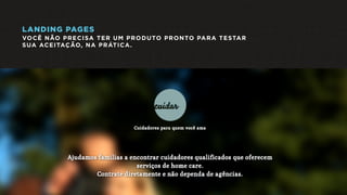 LANDING PAGES
VOCÊ NÃO PRECISA TER UM PRODUTO PRONTO PARA TESTAR
SUA ACEITAÇÃO, NA PRÁTICA.
 