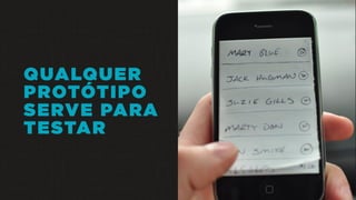 QUALQUER
PROTÓTIPO
SERVE PARA
TESTAR
 