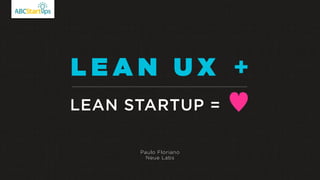L E A N U X +
LEAN STARTUP = ♥
Paulo Floriano
Neue Labs
 