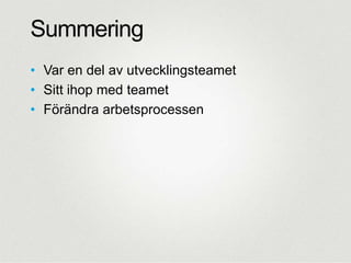 Summering
• Var en del av utvecklingsteamet
• Sitt ihop med teamet
• öäԻ arbetsprocessen

 