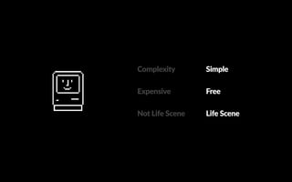 Simple
Free
Life Scene
Complexity
Expensive
Not Life Scene
 