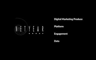 Digital Marketing Produce
Platform
Engagement
Data
 
