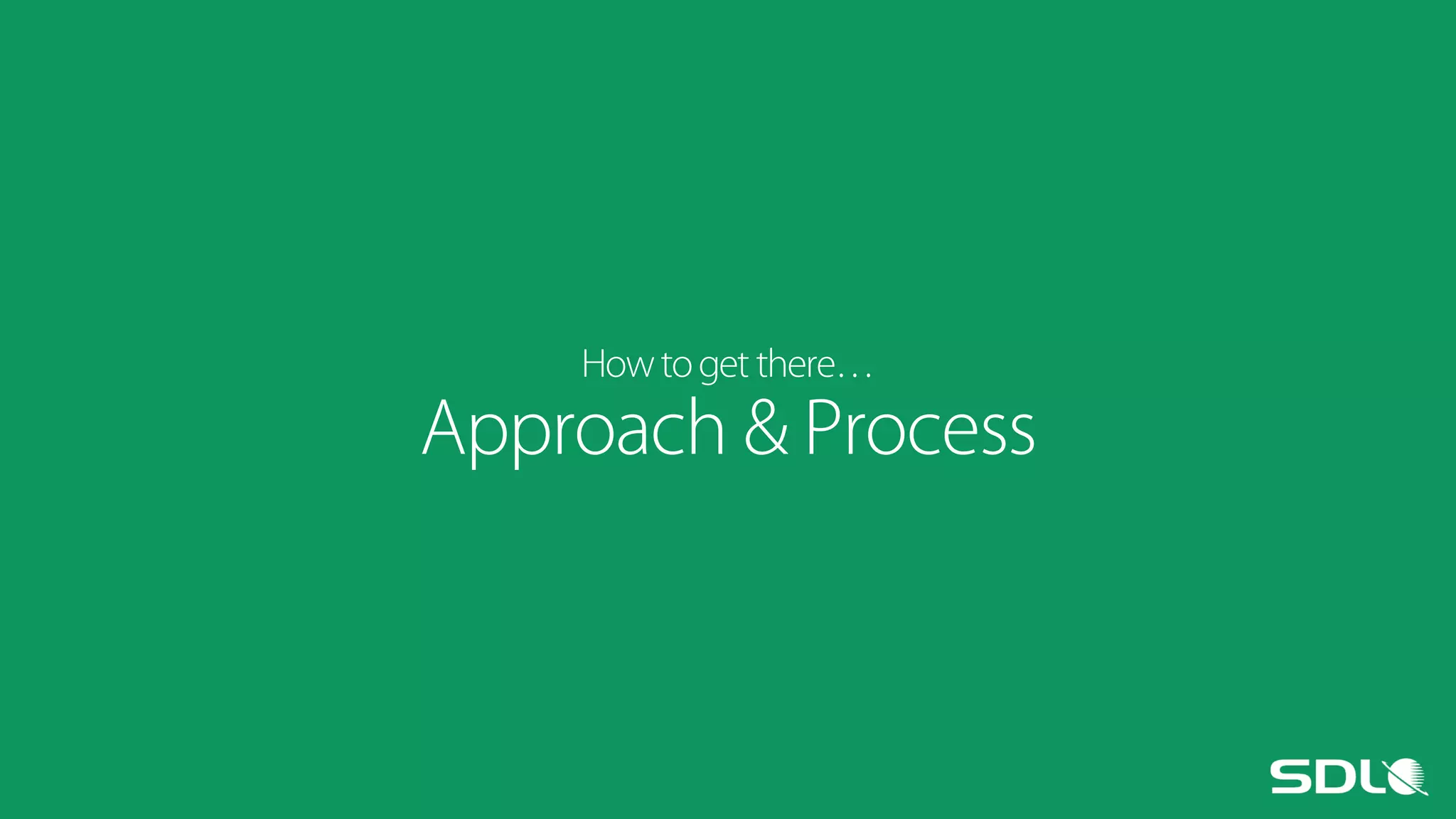How to get there…

Approach & Process

 