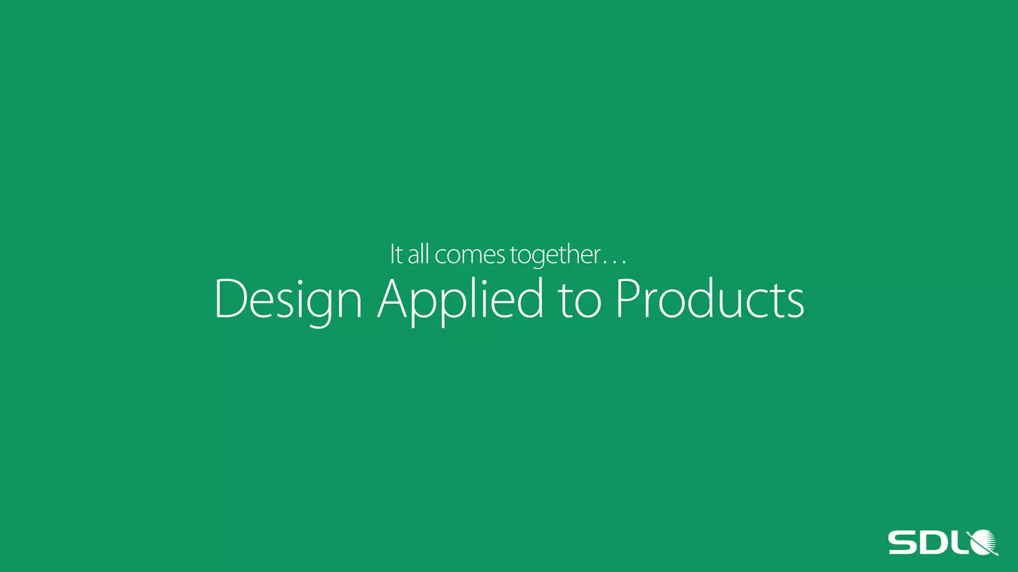 It all comes together…

Design Applied to Products

 