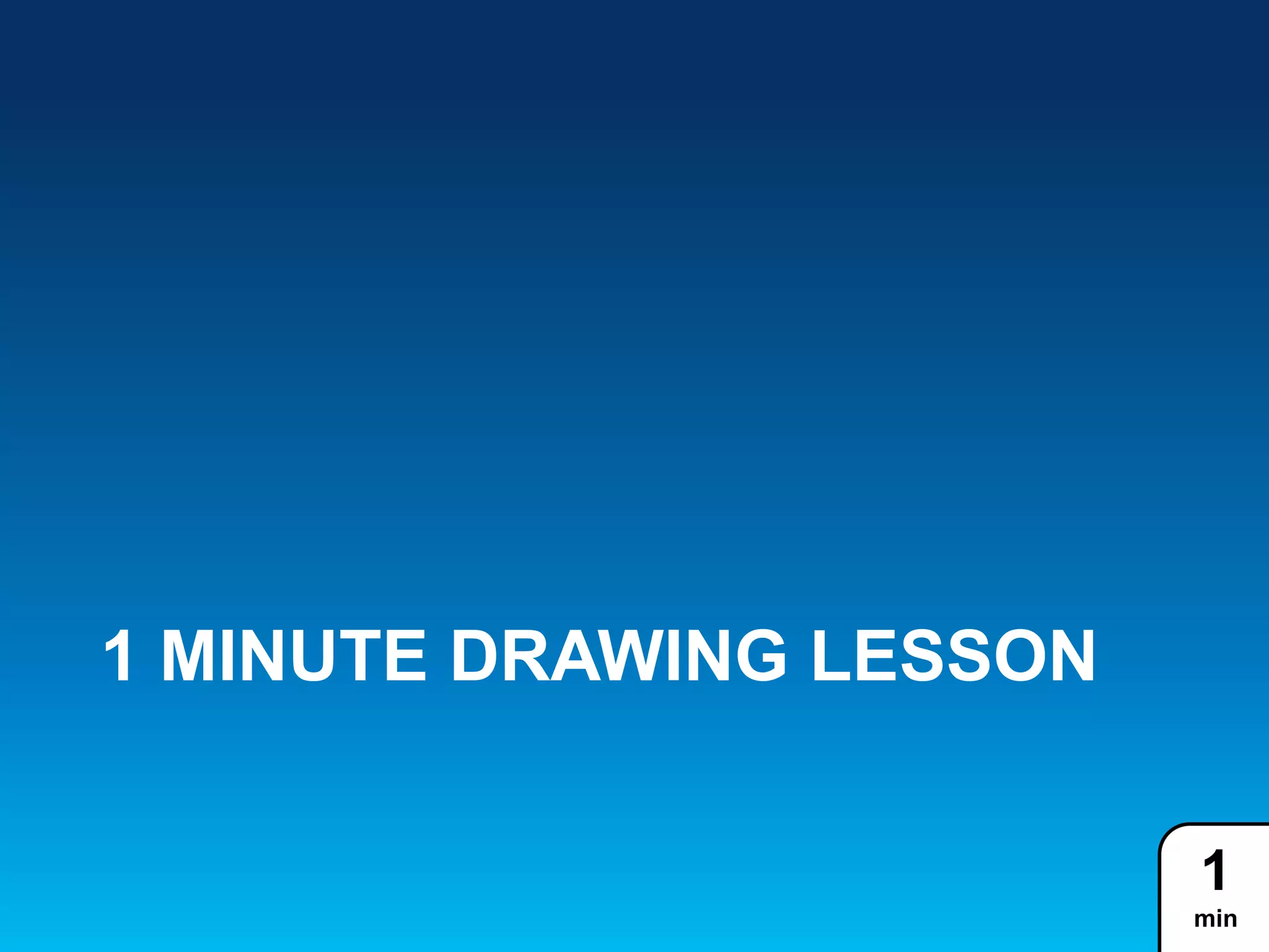 1 MINUTE DRAWING LESSON
1
min
 