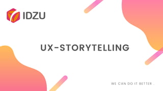 UX-STORYTELLING
WE CAN DO IT BETTER .
 