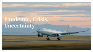 Pandemic, Crisis,
Uncertainty
 