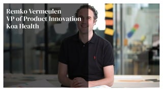 Remko Vermeulen


VP of Product Innovation


Koa Health


 