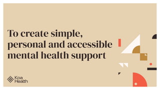 3
To create simple,
personal and accessible
mental health support
 