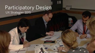 Participatory Design
UX Strategies 2015
 