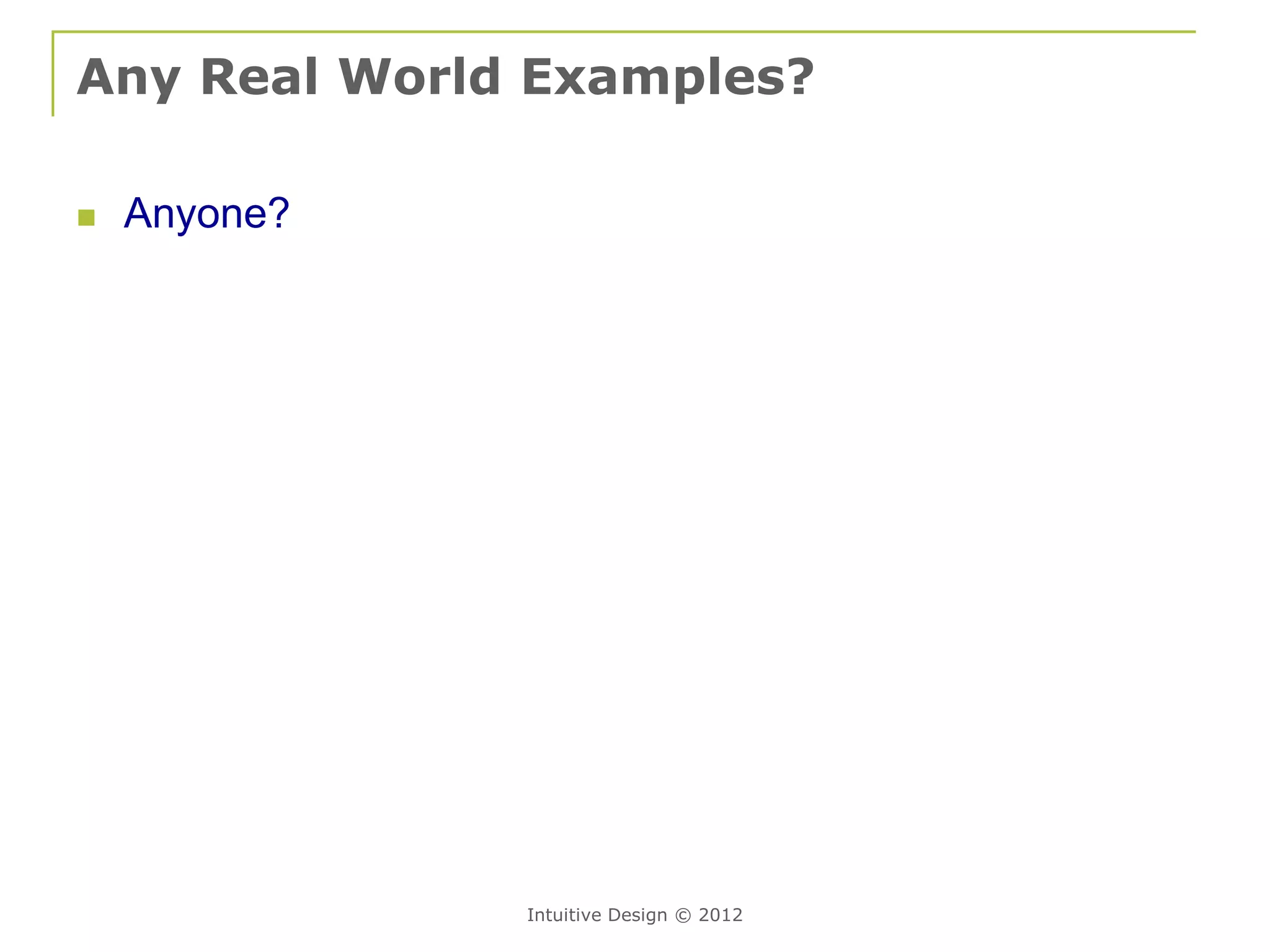 Any Real World Examples?

   Anyone?




              Intuitive Design © 2012
 