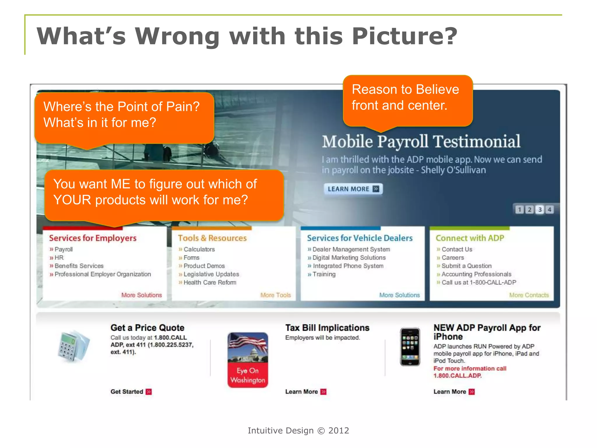 What’s Wrong with this Picture?

                                                           Reason to Believe
Where’s the Point of Pain?                                 front and center.
What’s in it for me?



 You want ME to figure out which of
 YOUR products will work for me?




                                 Intuitive Design © 2012
 