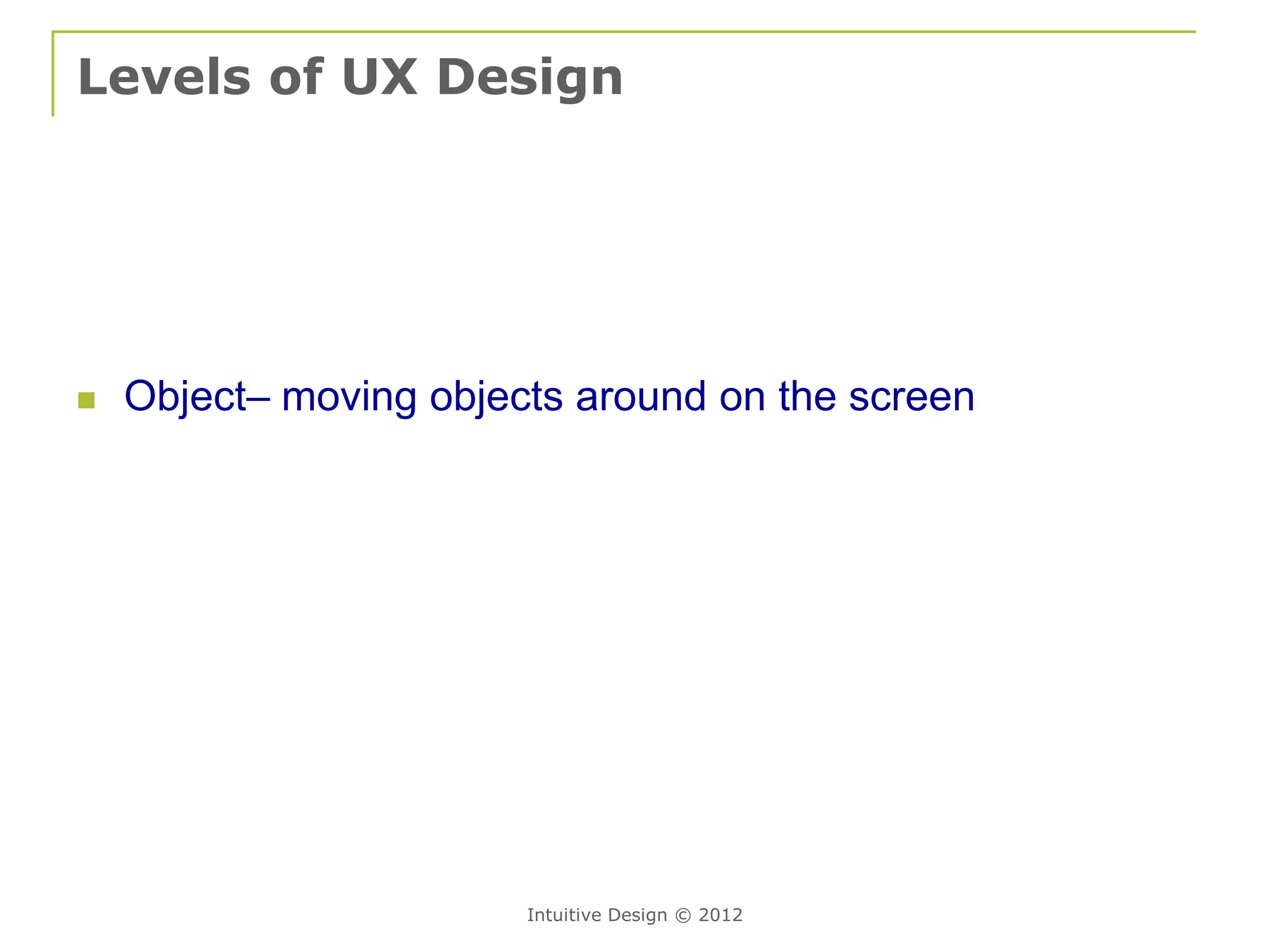 Levels of UX Design




   Object– moving objects around on the screen




                        Intuitive Design © 2012
 