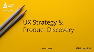 UX Strategy
Abril / 2018
 