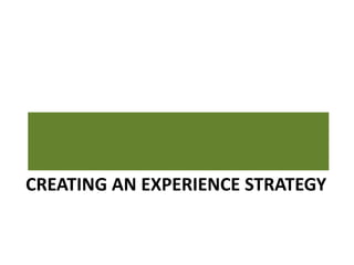 CREATING AN EXPERIENCE STRATEGY
 