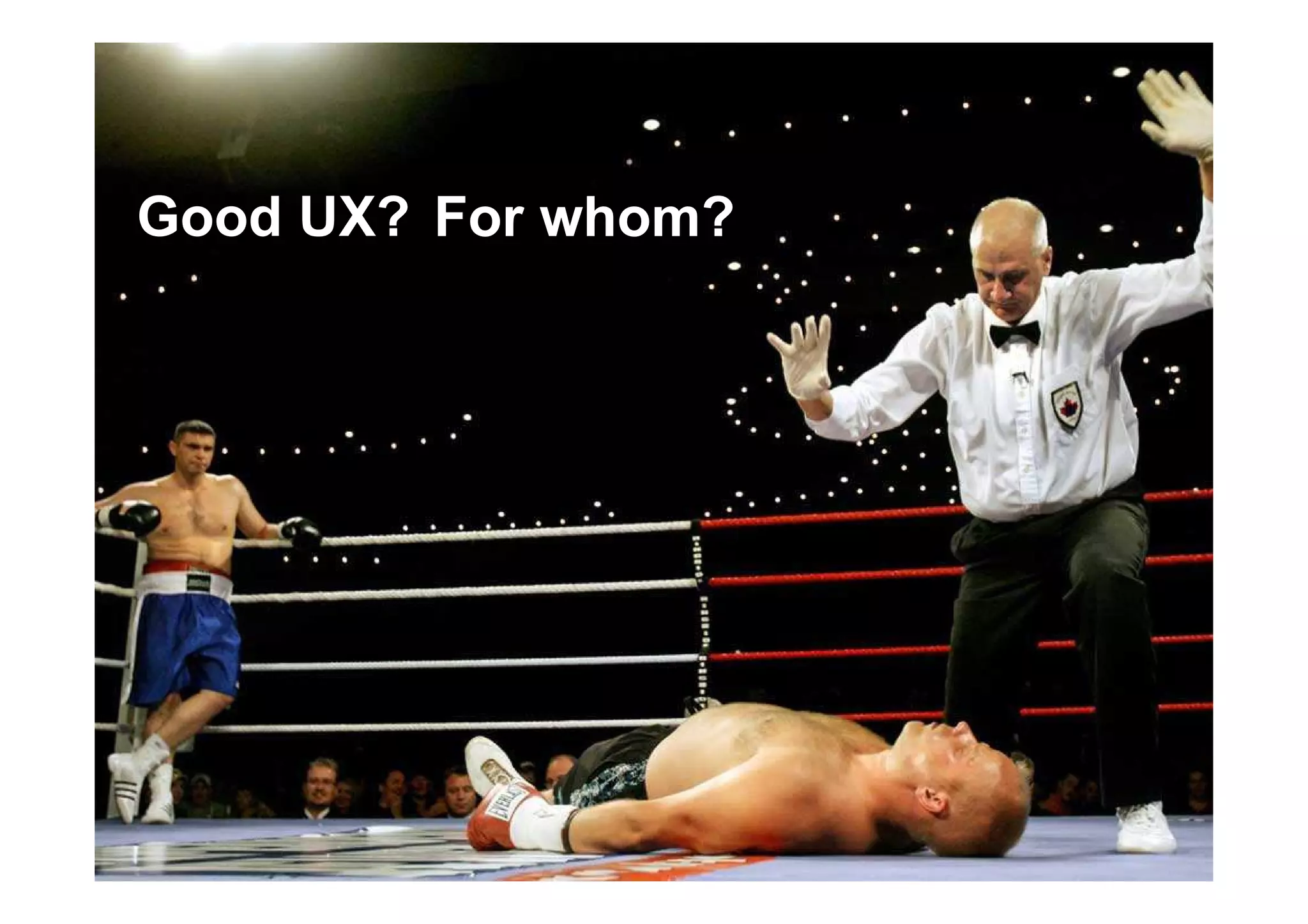 Good UX? For whom?
 