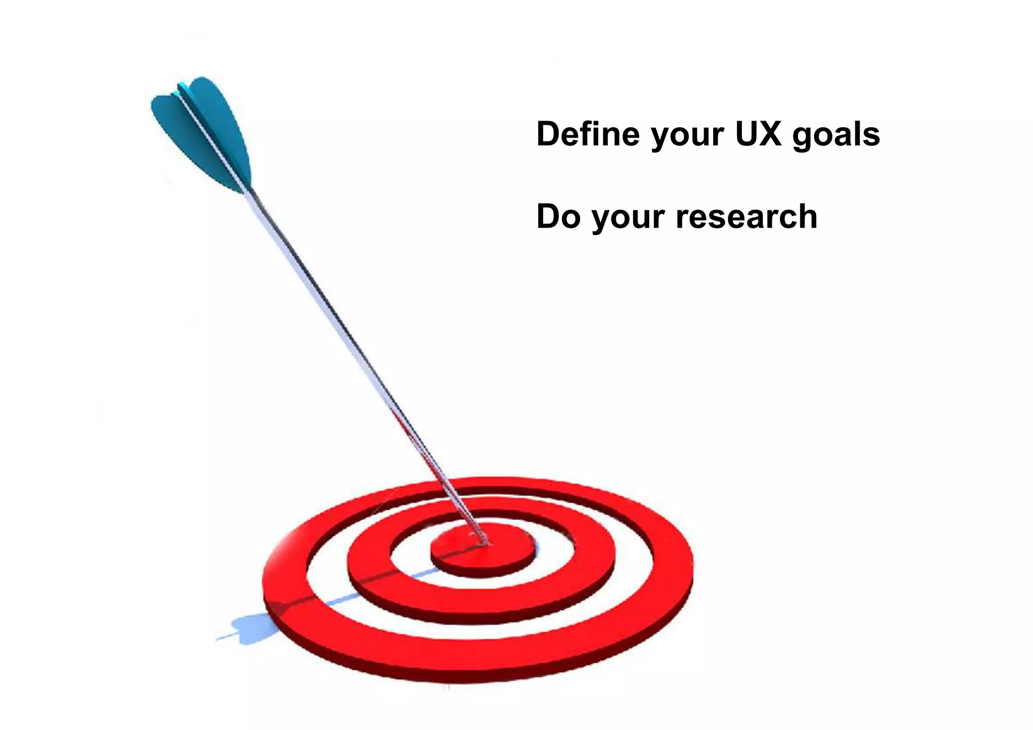 Define your UX goals
Do your research
 