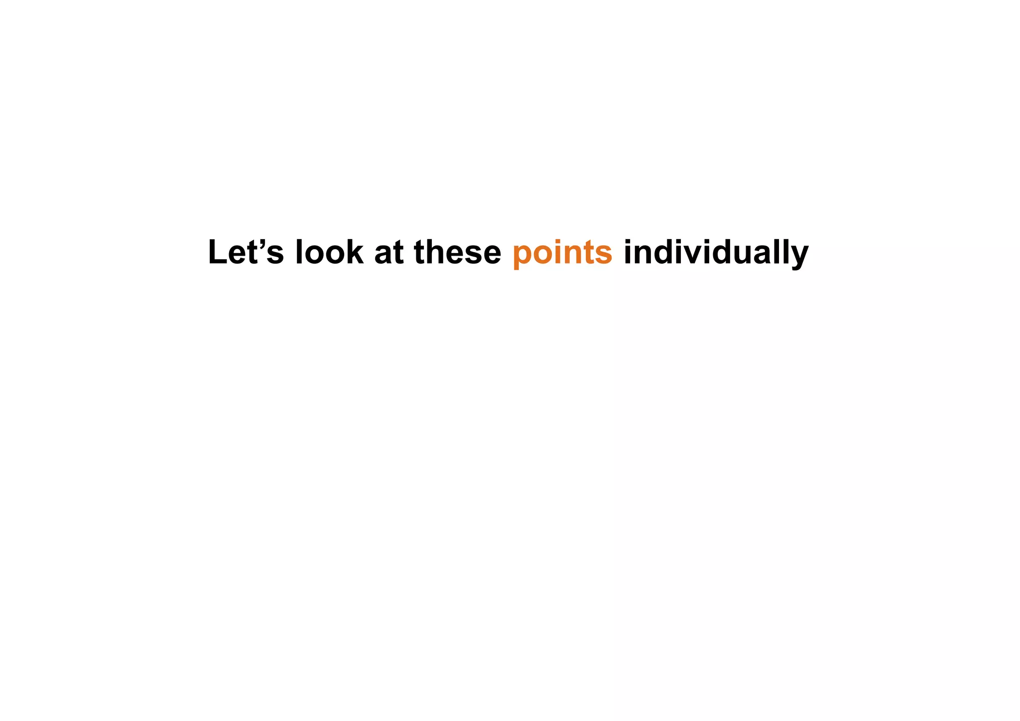 Let’s look at these points individually
 