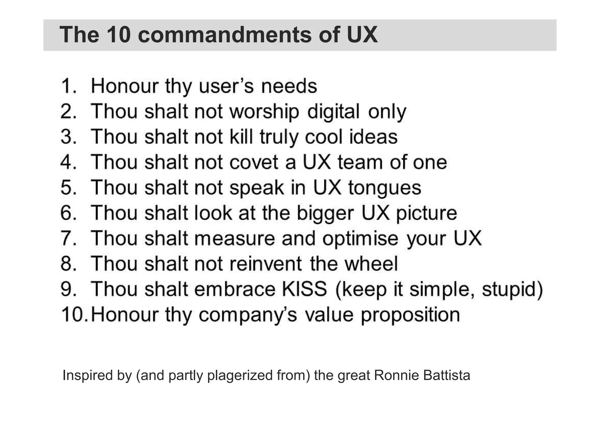 Inspired by (and partly plagerized from) the great Ronnie Battista
The 10 commandments of UX
 