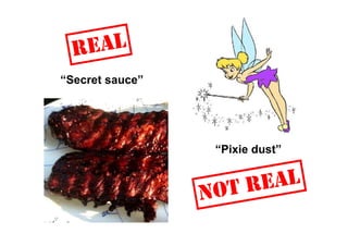 “Secret sauce”
“Pixie dust”
 