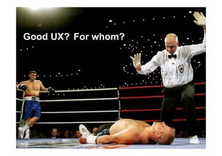 Good UX? For whom?
 
